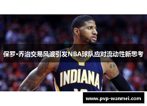 保罗·乔治交易风波引发NBA球队应对流动性新思考 保罗·乔治交易风波引发NBA球队应对流动性新思考