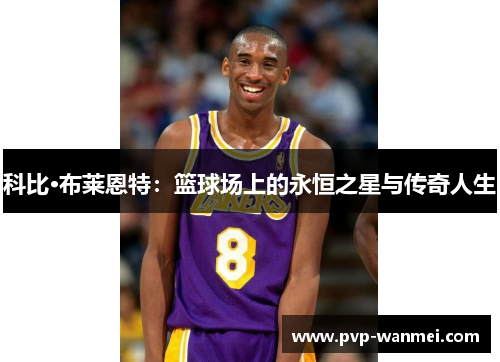 科比·布莱恩特：篮球场上的永恒之星与传奇人生