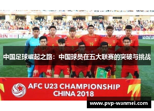 中国足球崛起之路:中国球员在五大联赛的突破与挑战 中国足球崛起之路:中国球员在五大联赛的突破与挑战